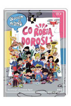 OPOWIEM CI, MAMO, CO ROBIĄ DOROŚLI