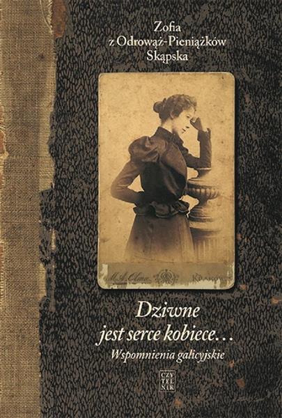 DZIWNE JEST SERCE KOBIECE? WSPOMNIENIA GALICYJSKIE
