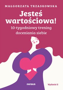 Jesteś wartościowa! 10-tygodniowy trening doceniania siebie wyd. 2
