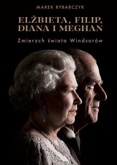 ELŻBIETA, FILIP, DIANA I MEGHAN. ZMIERZCH ŚWIATA W