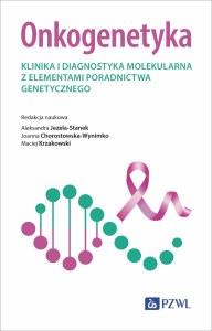 Onkogenetyka. Klinika i diagnostyka molekularna z elementami poradnictwa genetycznego