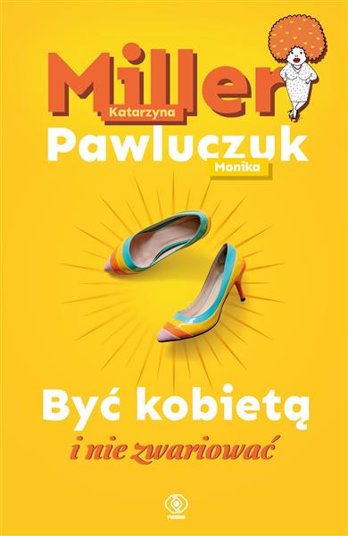 BYĆ KOBIETĄ I NIE ZWARIOWAĆ