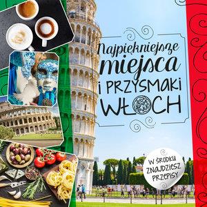 NAJPIĘKNIEJSZE MIEJSCA I PRZYSMAKI WŁOCH