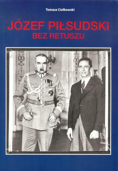 JÓZEF PIŁSUDSKI. BEZ RETUSZU