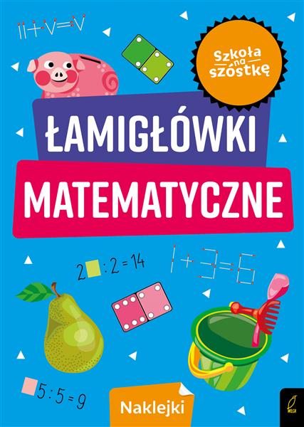 SZKOŁA NA SZÓSTKĘ. ŁAMIGŁÓWKI MATEMATYCZNE