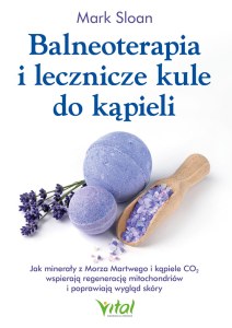 Balneoterapia i lecznicze kule do kąpieli. Jak minerały z Morza Martwego i kąpiele CO₂ wspierają regenerację mitochondriów i poprawiają wygląd skóry
