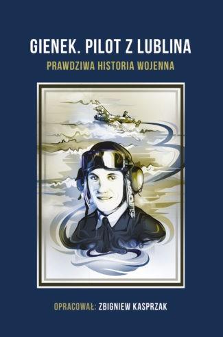 GIENEK. PILOT Z LUBLINA. PRAWDZIWA HISTORIA WOJENN