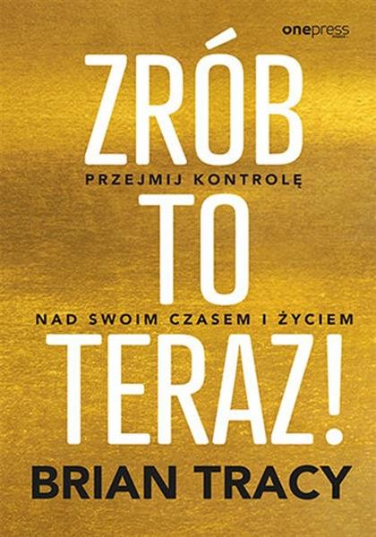 ZRÓB TO TERAZ! PRZEJMIJ KONTROLĘ NAD SWOIM CZASEM