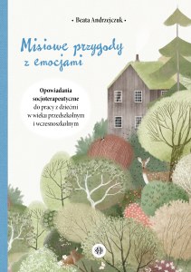 Misiowe przygody z emocjami Opowiadania socjoterapeutyczne do pracy z dziećmi w wieku przedszkolnym i wczesnoszkolnym