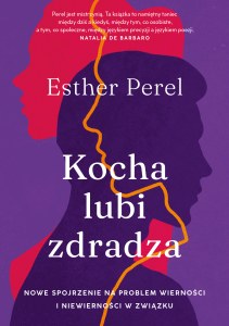 Kocha, lubi, zdradza. Nowe spojrzenie na problem wierności i niewierności w związku wyd. 2024