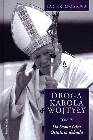 DROGA KAROLA WOJTYŁY. DO DOMU OJCA. OSTATNIA DEKAD