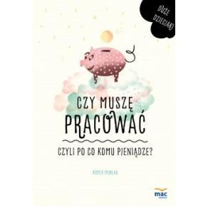CZY MUSZĘ PRACOWAĆ CZYLI PO CO KOMU PIENIĄDZE DUŻE