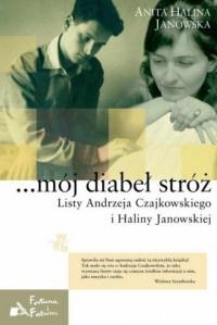 MÓJ DIABEŁ STRÓŻ. LISTY ANDRZEJA CZAJKOWSKIEGO...