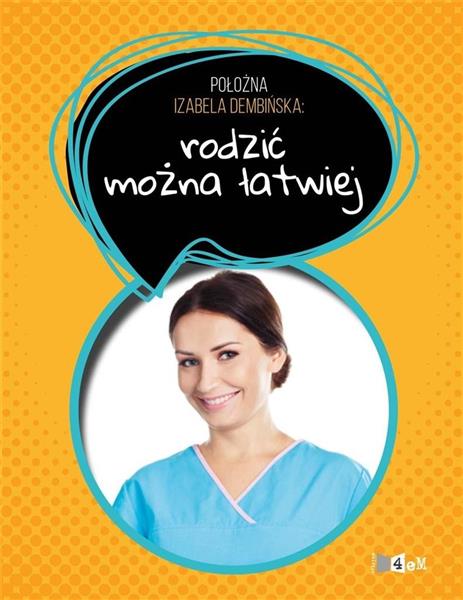 POŁOŻNA IZABELA DEMBIŃSKA: RODZIĆ MOŻNA ŁATWIEJ