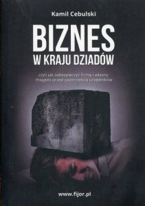 Biznes w kraju dziadów, czyli jak zabezpieczyć firmę i własny majątek przed pazernością urzędników