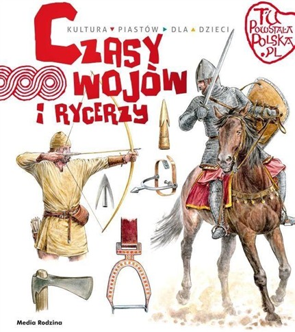 TU POWSTAŁA POLSKA. CZASY WOJÓW I RYCERZY