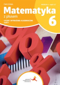 Matematyka z plusem ćwiczenia dla klasy 6 liczby i wyrażenia algebraiczne wersja A część 1/3 szkoła podstawowa wydanie 2025