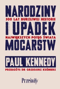 Narodziny i upadek mocarstw. 500 lat burzliwej historii największych potęg świata
