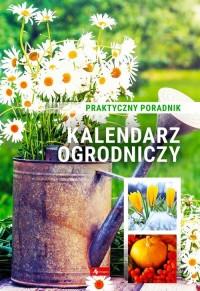 KALENDARZ OGRODNICZY. PORADNIK PRAKTYCZNY