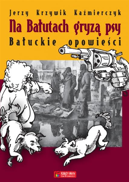 NA BAŁUTACH GRYZĄ PSY. BAŁUCKIE OPOWIEŚCI