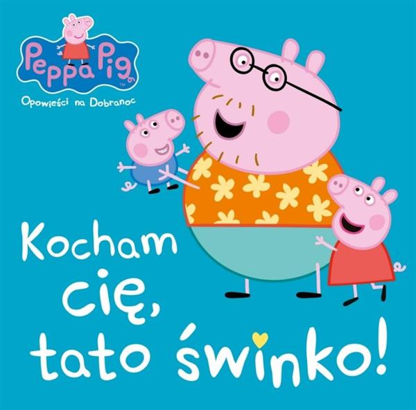 ŚWINKA PEPPA. KOCHAM CIĘ, TATO ŚWINKO!