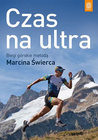 CZAS NA ULTRA. BIEGI GÓRSKIE METODĄ MARCINA ŚWIERC