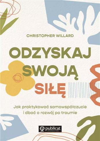 Odzyskaj swoją siłę. Jak praktykować samowspółczuc