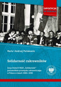 Solidarność cukrowników. Zarys historii NSZZ „Solidarność” pracowników przemysłu cukrowniczego w Polsce w latach 1980–1990