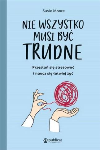 Nie wszystko musi być trudne. Przestań się stresow