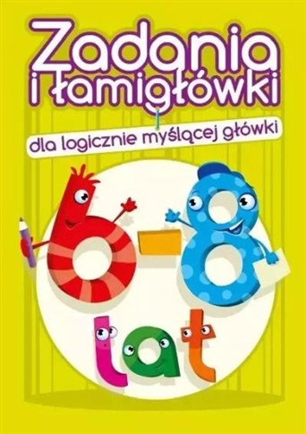 ZADANIA I ŁAMIGŁÓWKI DLA LOGICZNIE... 6-8 LAT