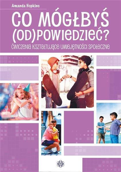 CO MÓGŁBYŚ (OD)POWIEDZIEĆ? ĆWICZENIA KSZTAŁTUJĄCE