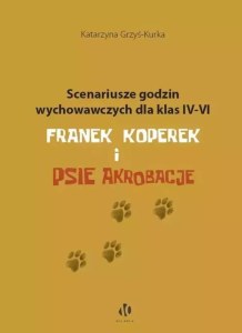 Scenariusze godzin wychowawczych dla klas IV–VI. Franek Koperek i psie akrobacje