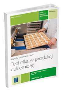 Technika w produkcji cukierniczej. Wyroby cukiernicze. Podręcznik do nauki zawodu cukiernik, technik technologii żywności. Szkoły ponadgimnazjalne. Tom 1