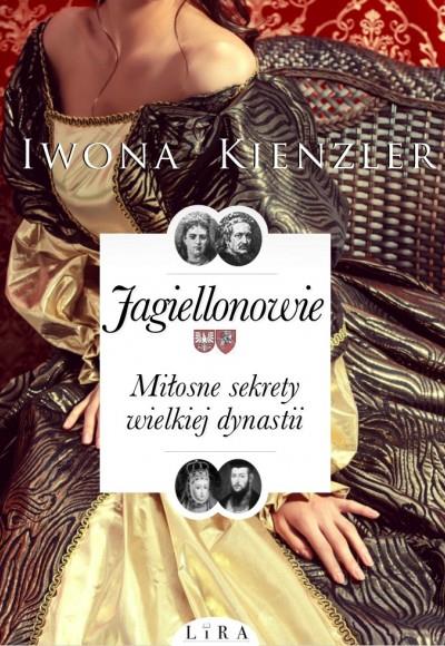 JAGIELLONOWIE. MIŁOSNE SEKRETY WIELKIEJ DYNASTII