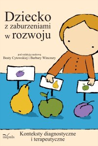 Dziecko z zaburzeniami w rozwoju konteksty diagnostyczne i terapeutyczne