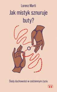 Jak mistyk sznuruje buty. Ślady duchowości w codziennym życiu