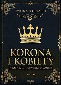 KORONA I KOBIETY. KRÓL KAZIMIERZ WIELKI