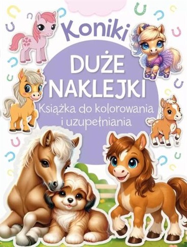 KONIKI. DUŻE NAKLEJKI. KSIĄŻKA DO KOLOROWANIA I UZ
