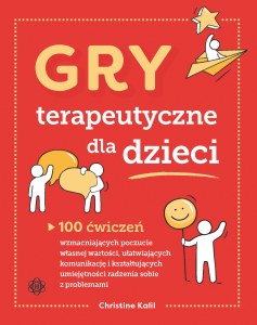 Gry terapeutyczne dla dzieci 100 ćwiczeń wzmacniających poczucie własnej wartości ułatwiających komunikację i kształtujących umiejętności radzenia sobie z problemami