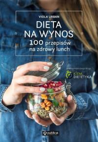 DIETA NA WYNOS. 100 POMYSŁÓW NA ZDROWY LUNCH