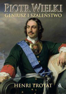 PIOTR WIELKI. GENIUSZ CZY SZALENIEC
