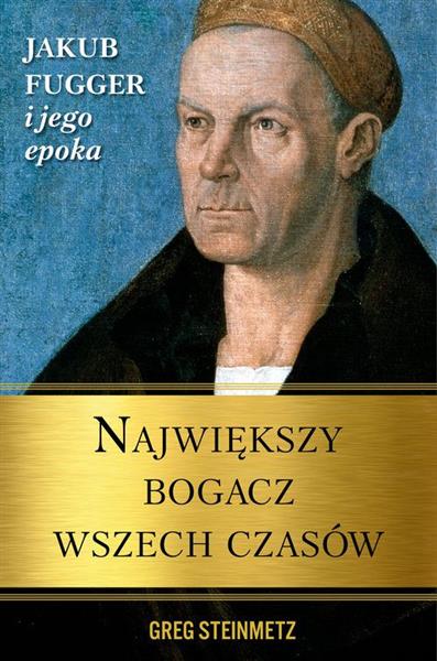 NAJWIĘKSZY BOGACZ WSZECH CZASÓW. JAKUB FUGGER I JE