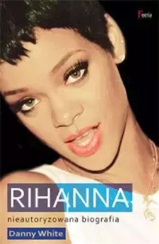RIHANNA. NIEAUTORYZOWANA BIOGRAFIA