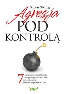 Agresja pod kontrolą. 7 najskuteczniejszych technik, które pomogą opanować złość, uspokoić emocje i zwiększyć satysfakcję w życiu