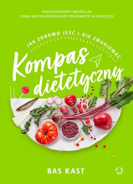 KOMPAS DIETETYCZNY. JAK ZDROWO JEŚĆ I NIE ZWARIOWA