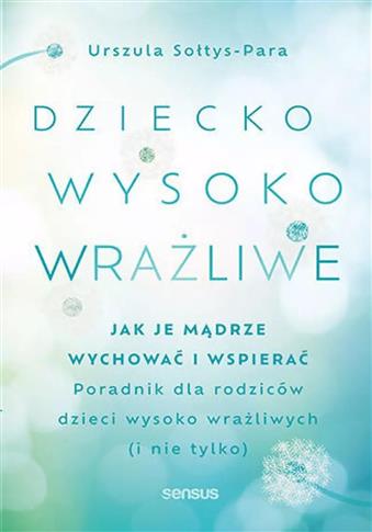 Dziecko wysoko wrażliwe. Jak je mądrze wychować i