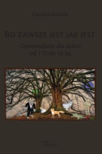 Bo zawsze jest jak jest Opowiadania dla dzieci od 110 do 10 lat