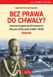 Bez prawa do chwały generał brygady józef konstanty olszyna-wilczyński (1890–1939)