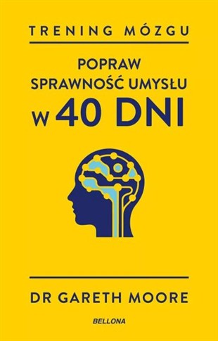 TRENING MÓZGU. POPRAW SPRAWNOŚĆ UMYSŁU W 40 DNI