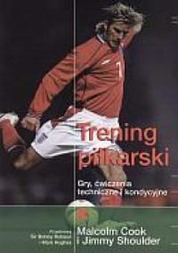 Trening piłkarski. Gry, ćwiczenia techniczne i